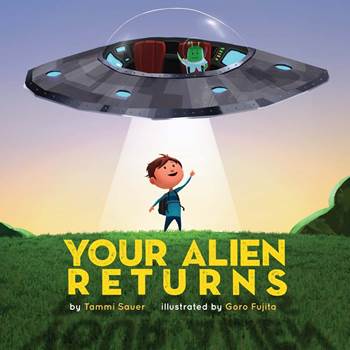 Your Alien Returns By Tammi Sauer, illustrated by Goro Fujita