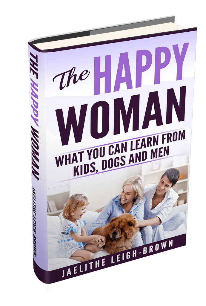 THE HAPPY WOMAN: WHAT YOU CAN LEARN FROM KIDS, DOGS AND MEN